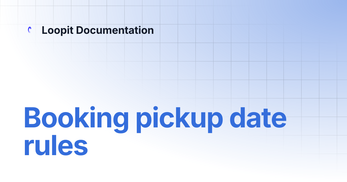 Booking pickup date rules | Loopit Documentation