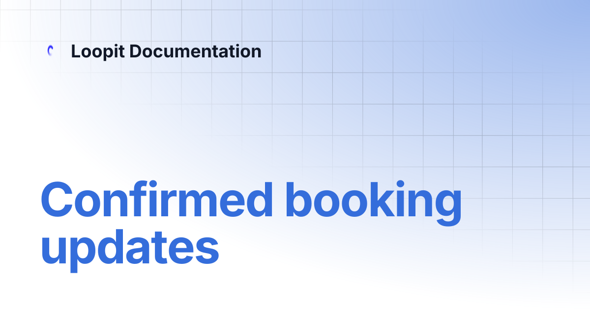 Confirmed booking updates | Loopit Documentation